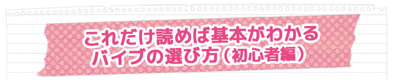 これだけ読めば基本がわかるバイブの選び方(初心者編)