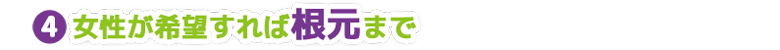 女性が希望すれば根元まで