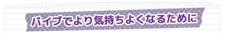 バイブでより気持ちよくなるために